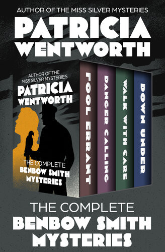 The Complete Benbow Smith Mysteries Fool Errant Danger Calling Walk With Care And Down Under 3rd Edition Patricia Wentworth