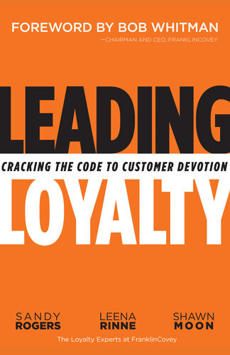 Leading Loyalty Cracking The Code To Customer Devotion Sandy Rogers Leena Rinne Shawn Moon