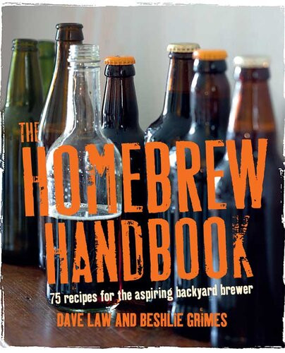 The Home Brew Handbook 75 Recipes For The Aspiring Backyard Brewer Dave Law Beshlie Grimes