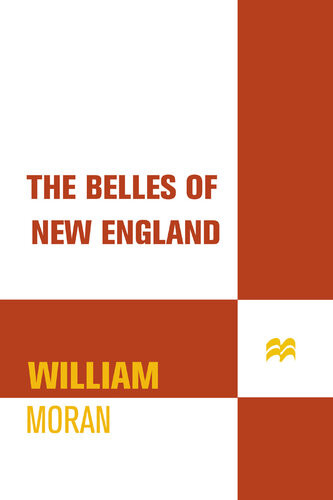 The Belles Of New England The Women Of The Textile Mills And The Families Whose Wealth They Wove 1st Edition William Moran