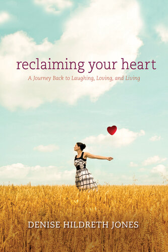 Reclaiming Your Heart A Journey Back To Laughing Loving And Living Denise Hildreth Jones