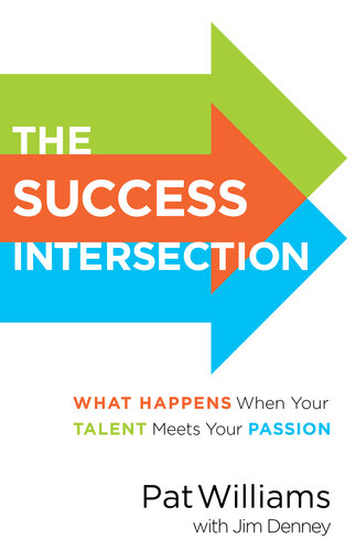 The Success Intersection What Happens When Your Talent Meets Your Passion Pat Williams Jim Denney