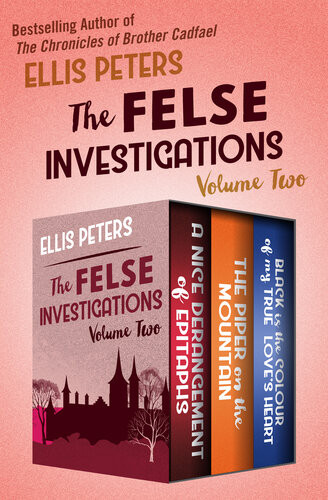 The Felse Investigations Volume Two A Nice Derangement The Piper On The Mountain And Black Is The Colour Of My True Loves Heart Ellis Peters