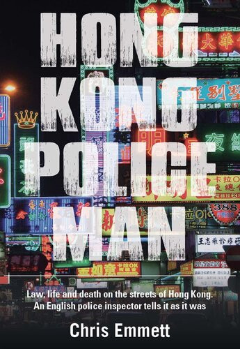 Hong Kong Policeman Law Life And Death On The Streets Of Hong Kong An English Police Inspector Tells It As It Was Chris Emmett