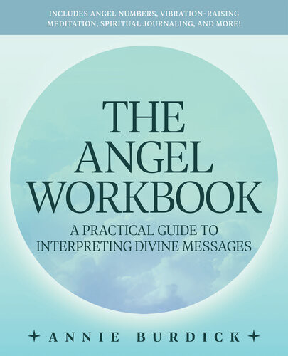 The Angel Workbook A Practical Guide To Interpreting Divine Messages Includes Angel Numbers Vibrationraising Meditation Spiritual Journaling And More Annie Burdick