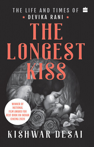 The Longest Kiss The Life And Times Of Devika Rani Kishwar Desai