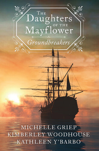 The Daughters Of The Mayflower Groundbreakers Michelle Griep Kathleen Ybarbo Kimberley Woodhouse