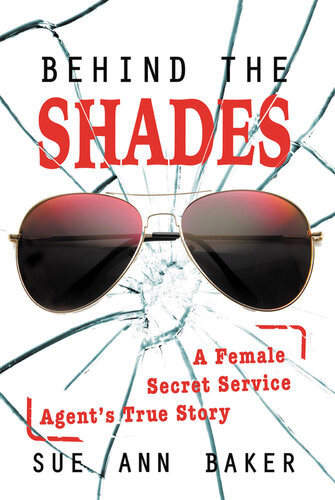 Behind The Shades A Female Secret Service Agents True Story Sue Ann Baker