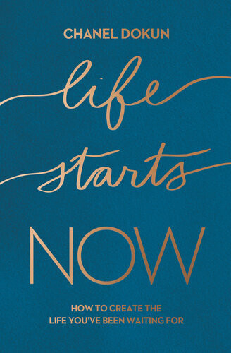 Life Starts Now How To Create The Life Youve Been Waiting For Chanel Dokun