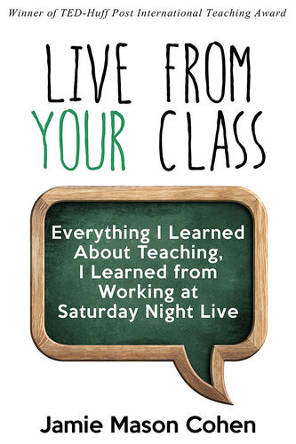 Live From Your Class Everything I Learned About Teaching I Learned From Working At Saturday Night Live Cohen Jamie Mason