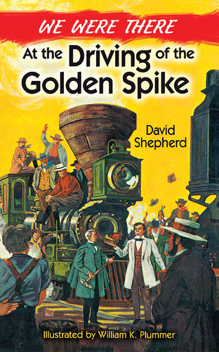 We Were There At The Driving Of The Golden Spike David Shepherd William K Plummer