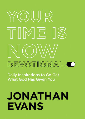 Your Time Is Now Devotional Daily Inspirations To Go Get What God Has Given You Jonathan Evans