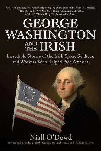 George Washington And The Irish Incredible Stories Of The Irish Spies Soldiers And Workers Who Helped Free America Niall Odowd