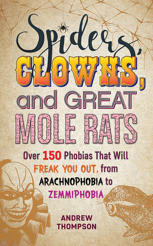 Spiders Clowns And Great Mole Rats Over 150 Phobias That Will Freak You Out From Arachnophobia To Zemmiphobia Andrew Thompson