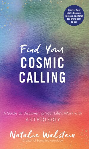 Find Your Cosmic Calling A Guide To Discovering Your Lifes Work With Astrology Natalie Walstein
