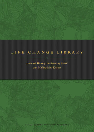 Life Change Library Essential Writings On Knowing Christ And Making Him Known The Navigators