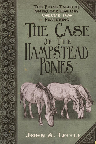 The Final Tales Of Sherlock Holmes Volume 2 The Hampstead Ponies 2nd Edition John A Little