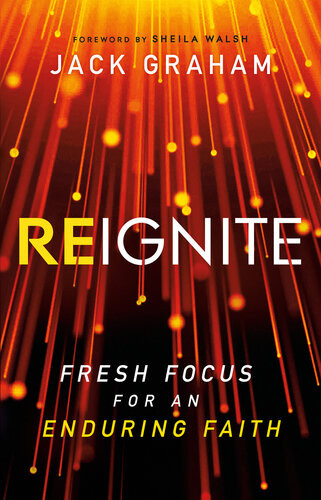 Reignite Fresh Focus For An Enduring Faith Jack Graham