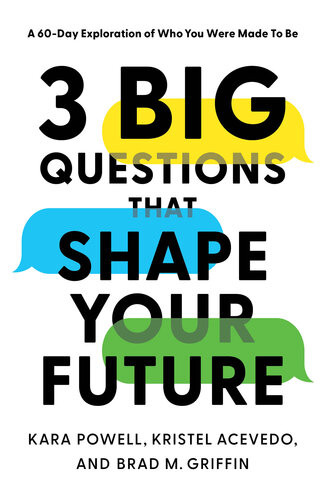 3 Big Questions That Shape Your Future A 60day Exploration Of Who You Were Made To Be Kara Powell Kristel Acevedo Brad M Griffin
