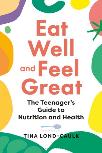 Eat Well And Feel Great The Teenagers Guide To Nutrition And Health Tina Londcaulk