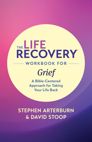 The Life Recovery Workbook For Grief A Biblecentered Approach For Taking Your Life Back Stephen Arterburn M Ed David Stoop