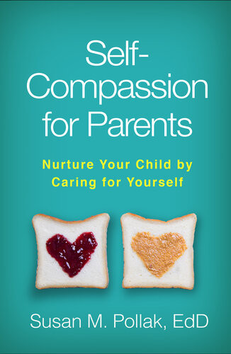 Selfcompassion For Parents Nurture Your Child By Caring For Yourself Susan M Pollak