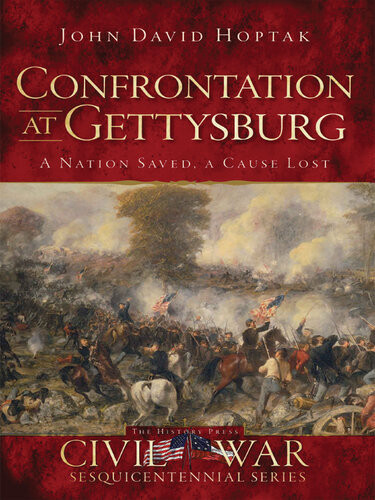 Confrontation At Gettysburg A Nation Saved A Cause Lost John David Hoptak