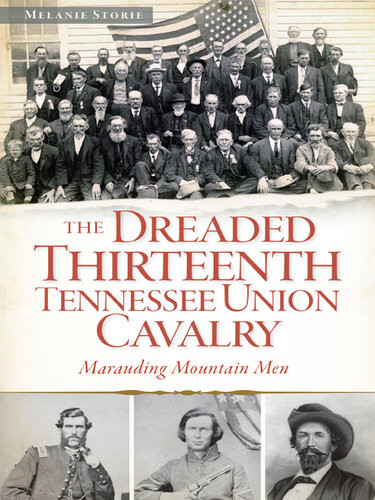 The Dreaded Thirteenth Tennessee Union Cavalry Marauding Mountain Men Melanie Storie