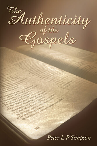 The Authenticity Of The Gospels Peter L P Simpson