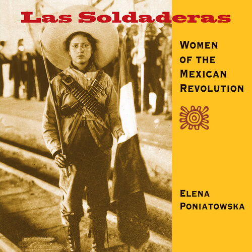 Las Soldaderas Women Of The Mexican Revolution Elena Poniatowska