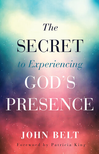 The Secret To Experiencing Gods Presence John Belt