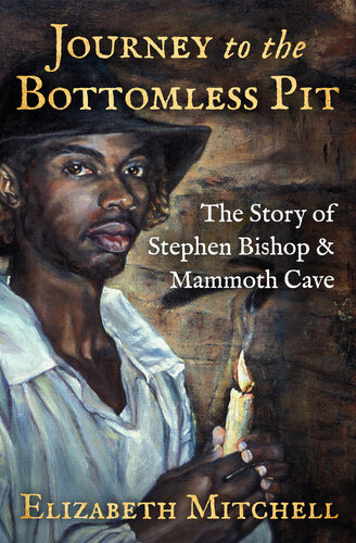 Journey To The Bottomless Pit The Story Of Stephen Bishop Mammoth Cave Elizabeth Mitchell