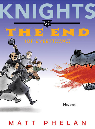 Knights Vs The End Of Everything Matt Phelan