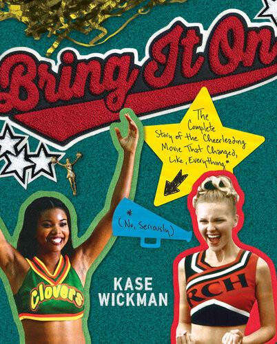 Bring It On The Complete Story Of The Cheerleading Movie That Changed Like Everything No Seriously Kase Wickman