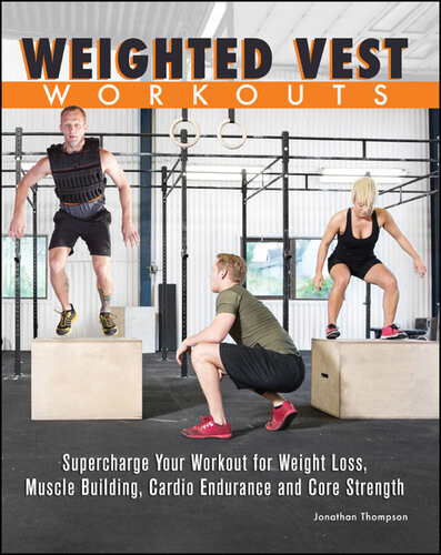 Weighted Vest Workouts Supercharge Your Workout For Weight Loss Muscle Building Cardio Endurance And Core Strength Jonathan Thompson