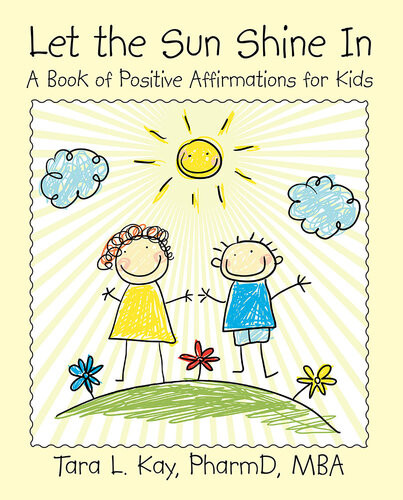 Let The Sun Shine In A Book Of Positive Affirmations For Kids Tara L Kay Pharmd Mba
