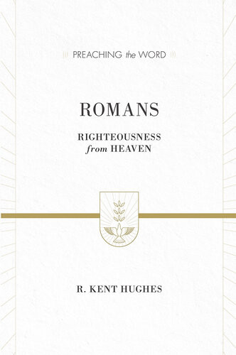 Romans Righteousness From Heaven R Kent Hughes