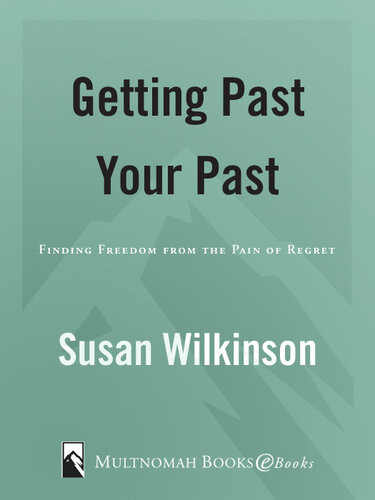 Getting Past Your Past Finding Freedom From The Pain Of Regret Susan Wilkinson