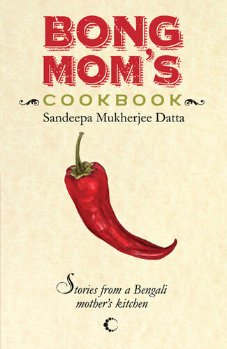 Bong Moms Cookbook Stories From A Bengali Mothers Kitchen First Edition Datta Mukherjee