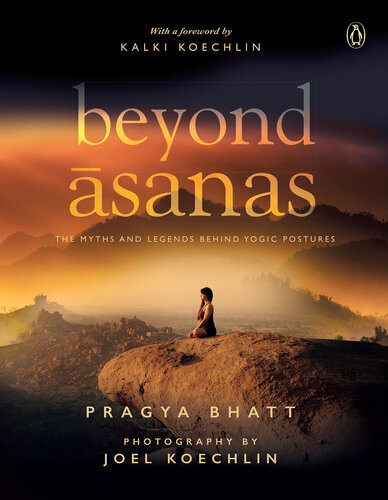 Beyond Sanas The Myths And Legends Behind Yogic Postures Pragya Bhatt