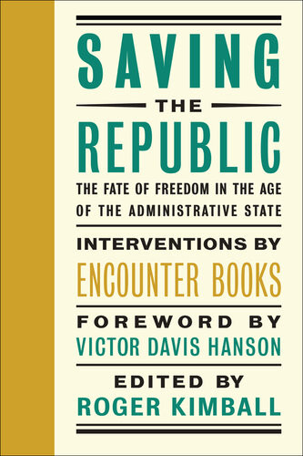 Saving The Republic The Fate Of Freedom In The Age Of The Administrative State Roger Kimball