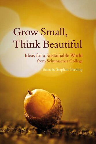 Grow Small Think Beautiful Ideas For A Sustainable World From Schumacher College Stephen Harding