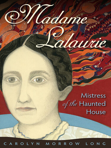 Madame Lalaurie Mistress Of The Haunted House Carolyn Morrow Long
