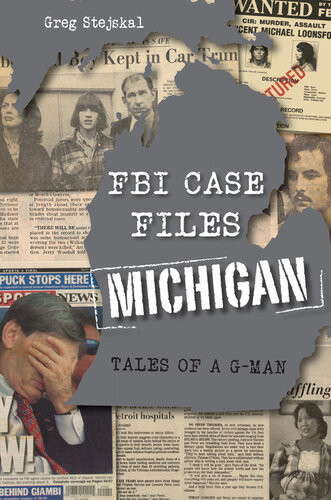 Fbi Case Files Michigan Tales Of A Gman Greg Stejskal
