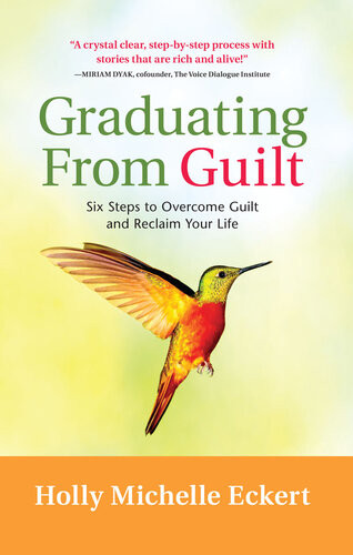 Graduating From Guilt Six Steps To Overcome Guilt And Reclaim Your Life Holly Michelle Eckert