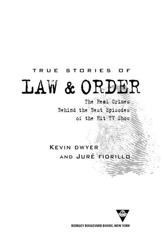 True Stories Of Law Order The Real Crimes Behind The Best Episodes Of The Hit Tv Show Kevin Dwyer Jur Fiorillo