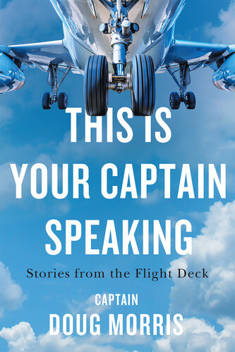 This Is Your Captain Speaking Stories From The Flight Deck Doug Morris