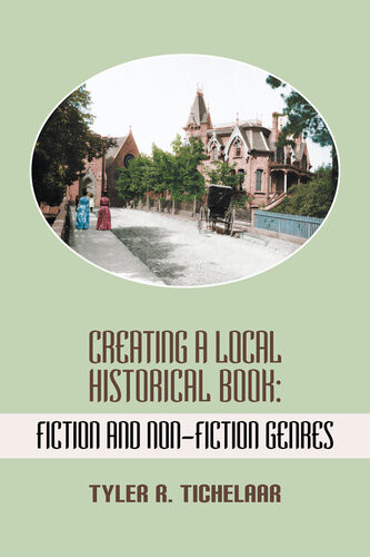 Creating A Local Historical Book Fiction And Nonfiction Genres 1st Edition Tyler R Tichelaar