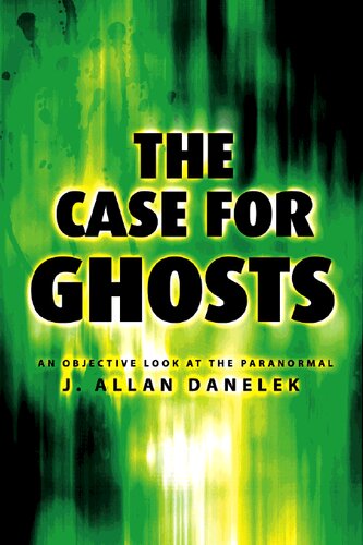 The Case For Ghosts An Objective Look At The Paranormal J Allan Danelek