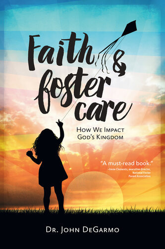 Faith Foster Care How We Impact Gods Kingdom Dr John Degarmo
